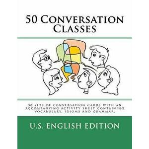 50 Conversation Classes - American English Edition: 50 Sets of Conversation Cards with an Accompanying Activity Sheet Containing Vocabulary, Idioms an imagine