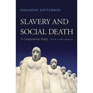 Slavery and Social Death: A Comparative Study, with a New Preface, Paperback - Orlando Patterson imagine