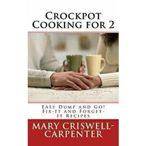 Crockpot Cooking for 2: Easy Dump and Go! Fix-It and Forget-It Recipes, Paperback - Mary Criswell-Carpenter imagine