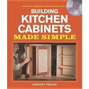Building Kitchen Cabinets Made Simple: A Book and Companion Step-By-Step Video DVD [With DVD], Paperback - Gregory Paolini imagine