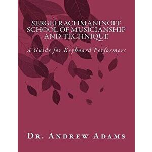 Sergei Rachmaninoff School of Musicianship and Technique: A Guide for Keyboard Performers, Paperback - Dr Andrew Adams imagine