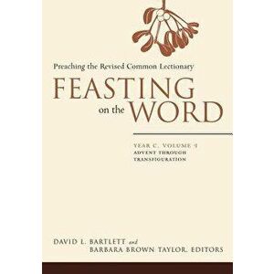 Feasting on the Word: Year C, Vol. 1: Advent Through Transfiguration, Paperback - David L. Bartlett imagine