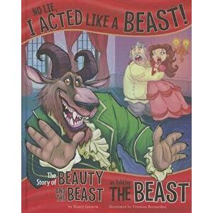 No Lie, I Acted Like a Beast!: The Story of Beauty and the Beast as Told by the Beast, Hardcover - Nancy Loewen imagine