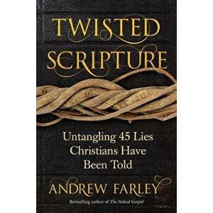 Twisted Scripture: Untangling 45 Lies Christians Have Been Told, Paperback - Andrew Farley imagine