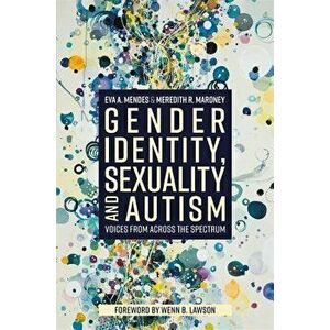 Gender Identity, Sexuality and Autism: Voices from Across the Spectrum, Paperback - Eva A. Mendes imagine