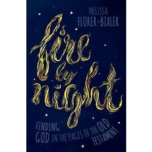 Fire by Night: Finding God in the Pages of the Old Testament, Paperback - Melissa Florer-Bixler imagine
