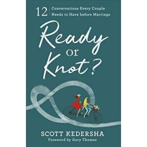 Ready or Knot?: 12 Conversations Every Couple Needs to Have Before Marriage, Paperback - Scott Kedersha imagine