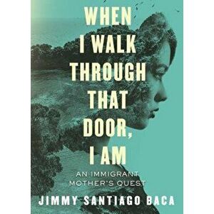 When I Walk Through That Door, I Am: An Immigrant Mother's Quest, Paperback - Jimmy Santiago Baca imagine
