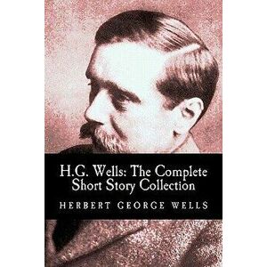 H.G. Wells: The Complete Short Story Collection, Paperback - Herbert George Wells imagine