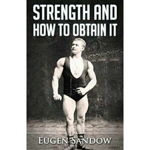 Strength and How to Obtain It, Paperback - Eugen Sandow imagine
