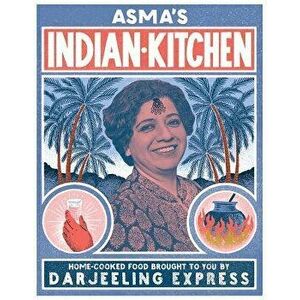 Asma's Indian Kitchen: Home-Cooked Food Brought to You by Darjeeling Express, Hardcover - Asma Khan imagine