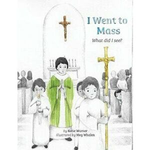 I Went to Mass: What Did I See?, Hardcover - Katie Warner imagine