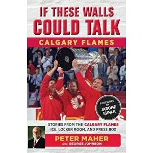 If These Walls Could Talk: Calgary Flames: Stories from the Calgary Flames Ice, Locker Room, and Press Box, Paperback - George Johnson imagine