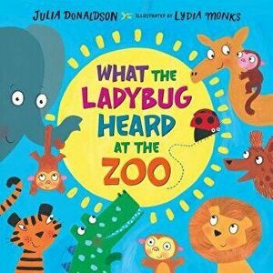 What the Ladybug Heard at the Zoo, Hardcover - Julia Donaldson imagine