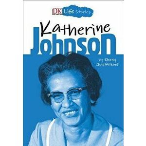 DK Life Stories: Katherine Johnson, Paperback - Ebony Joy Wilkins imagine