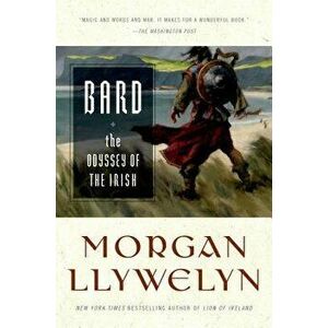 Bard: The Odyssey of the Irish, Paperback - Morgan Llywelyn imagine