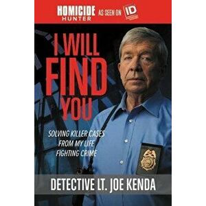 I Will Find You: Solving Killer Cases from My Life Fighting Crime, Paperback - Joe Kenda imagine