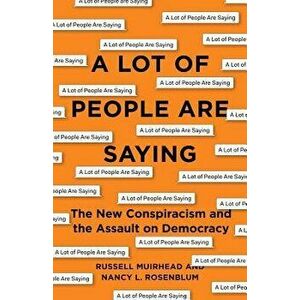 A Lot of People Are Saying: The New Conspiracism and the Assault on Democracy, Hardcover - Nancy L. Rosenblum imagine