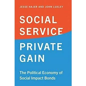 Social Service, Private Gain. The Political Economy of Social Impact Bonds, Paperback - John Loxley imagine