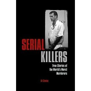 Serial Killers: True Stories of the World's Worst Murderers, Paperback - Al Cimino imagine