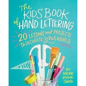 The Kids' Book of Hand Lettering: 20 Lessons and Projects to Decorate Your World, Paperback - Nicole Miyuki Santo imagine