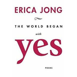 The World Began with Yes, Paperback - Erica Jong imagine