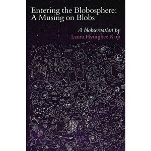 Entering the Blobosphere: A Musing on Blobs, Paperback - Laura Hyunjhee Kim imagine