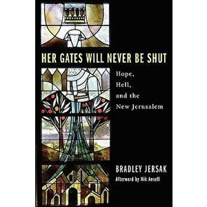 Her Gates Will Never Be Shut: Hell, Hope, and the New Jerusalem, Paperback - Bradley Jersak imagine