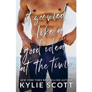 It Seemed Like a Good Idea at the Time, Paperback - Kylie Scott imagine