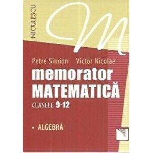 Memorator matematica clasele 9-12 - Algebra - Petre Simion, Victor Nicolae imagine