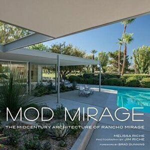Mod Mirage: The Midcentury Architecture of Rancho Mirage, Hardcover - Melissa Riche imagine