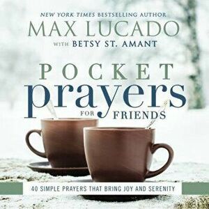 Pocket Prayers for Friends: 40 Simple Prayers That Bring Joy and Serenity, Hardcover - Max Lucado imagine