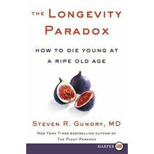 The Longevity Paradox: How to Die Young at a Ripe Old Age, Paperback - Steven R. Gundry MD imagine