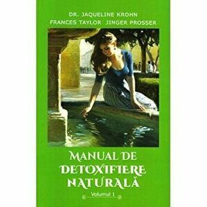 Manual de detoxifiere naturala volumul 1 - Dr. Jaqueline Krohn, Frances Taylor, Jinger Prosses imagine