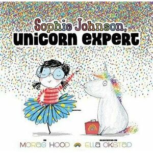 Sophie Johnson, Unicorn Expert, Hardcover - Morag Hood imagine