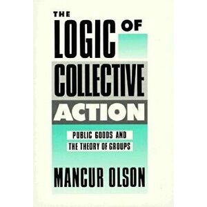 The Logic of Collective Action: Public Goods and the Theory of Groups, Second Printing with a New Preface and Appendix, Paperback - Mancur Olson imagine