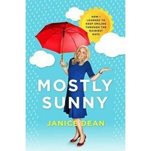 Mostly Sunny: How I Learned to Keep Smiling Through the Rainiest Days, Hardcover - Janice Dean imagine