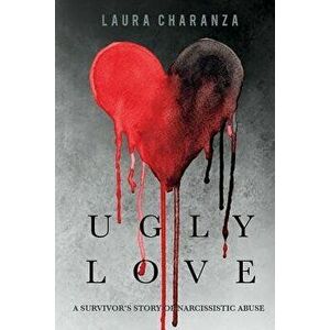 Ugly Love: A Survivor's Story of Narcissistic Abuse, Paperback - Laura Charanza imagine