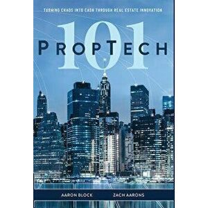 PropTech 101: Turning Chaos Into Cash Through Real Estate Innovation, Hardcover - Aaron Block imagine