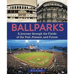 Ballparks: A Journey Through the Fields of the Past, Present, and Future, Hardcover - Eric Enders imagine