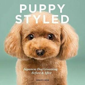Puppy Styled: Japanese Dog Grooming: Before & After, Hardcover - Grace Chon imagine