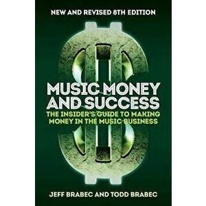 Music Money and Success 8th Edition: The Insider's Guide to Making Money in the Music Business, Paperback - Jeff Brabec imagine