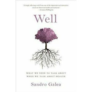 Well: What We Need to Talk about When We Talk about Health, Hardcover - Sandro Galea imagine