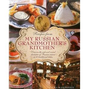 Recipes from My Russian Grandmother's Kitchen: Discover the Rich and Varied Character of Russian Cuisine in 60 Traditional Dishes, Hardcover - Elena M imagine