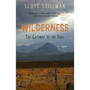 Wilderness, The Gateway To The Soul: Spiritual Enlightenment Through Wilderness, Paperback - Scott Stillman imagine