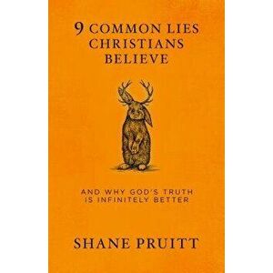 9 Common Lies Christians Believe: And Why God's Truth Is Infinitely Better - Shane Pruitt imagine