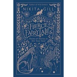 Fierce Fairytales: Poems and Stories to Stir Your Soul, Paperback - Nikita Gill imagine