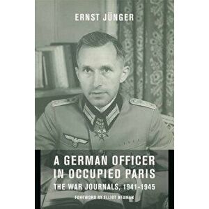 A German Officer in Occupied Paris: The War Journals, 1941-1945, Hardcover - Ernst Junger imagine