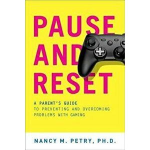 Pause and Reset: A Parent's Guide to Preventing and Overcoming Problems with Gaming, Paperback - Nancy M. Petry imagine