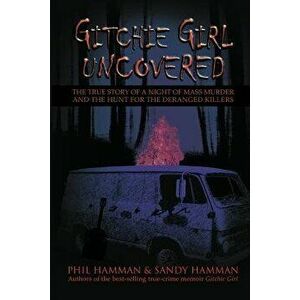 Gitchie Girl Uncovered: The True Story of a Night of Mass Murder and the Hunt for the Deranged Killers, Paperback - Phil Hamman imagine